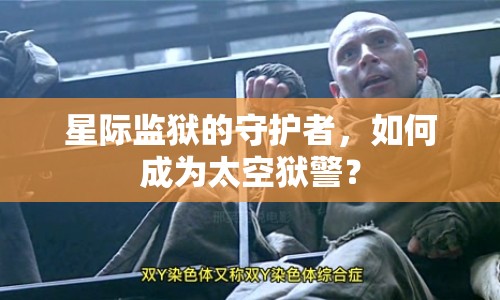 星際監(jiān)獄的守護(hù)者，如何成為太空獄警？