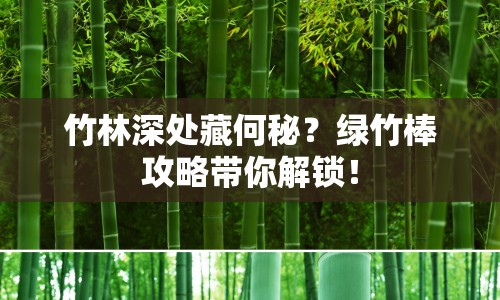 竹林深處藏何秘？綠竹棒攻略帶你解鎖！