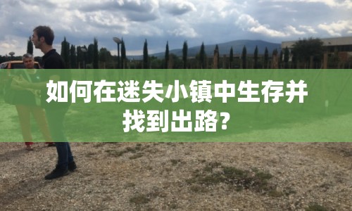 如何在迷失小鎮(zhèn)中生存并找到出路？