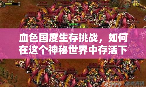 血色國度生存挑戰(zhàn)，如何在這個(gè)神秘世界中存活下來？