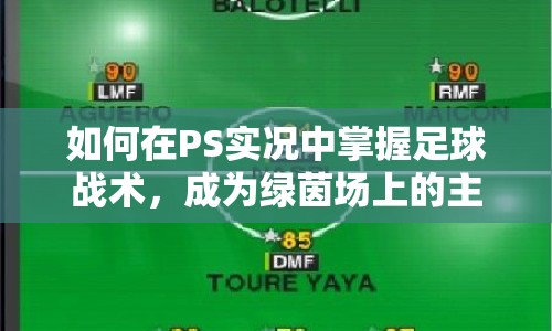 如何在PS實(shí)況中掌握足球戰(zhàn)術(shù)，成為綠茵場上的主宰？