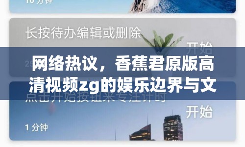網(wǎng)絡(luò)熱議，香蕉君原版高清視頻zg的娛樂邊界與文化反思
