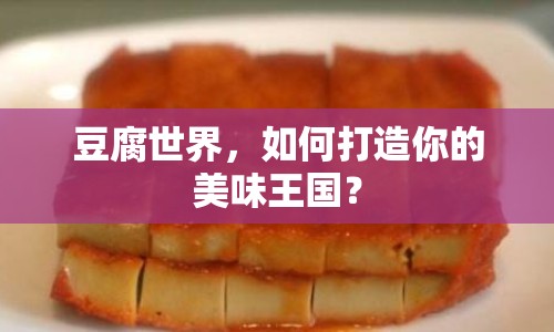 豆腐世界，如何打造你的美味王國？
