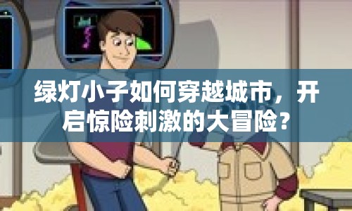 綠燈小子如何穿越城市，開啟驚險刺激的大冒險？