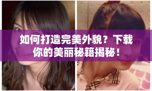 如何打造完美外貌？下載你的美麗秘籍揭秘！