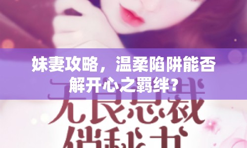 妹妻攻略，溫柔陷阱能否解開心之羈絆？