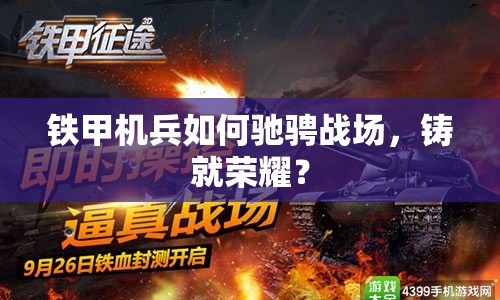 鐵甲機(jī)兵如何馳騁戰(zhàn)場，鑄就榮耀？