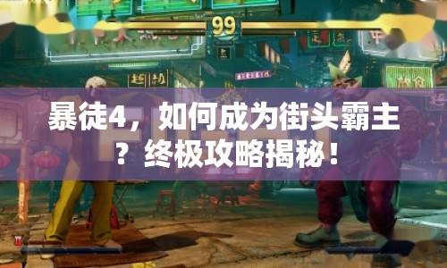 暴徒4，如何成為街頭霸主？終極攻略揭秘！