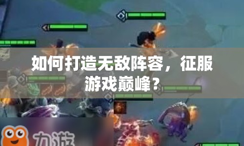 如何打造無敵陣容，征服游戲巔峰？