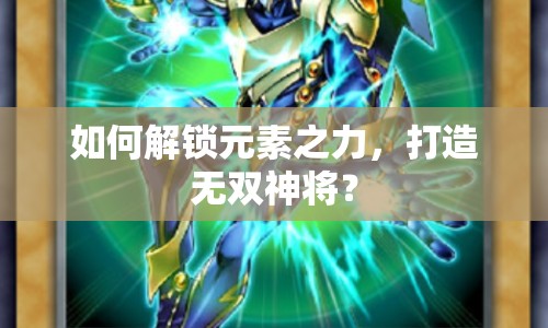 如何解鎖元素之力，打造無雙神將？