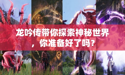 龍吟傳帶你探索神秘世界，你準(zhǔn)備好了嗎？