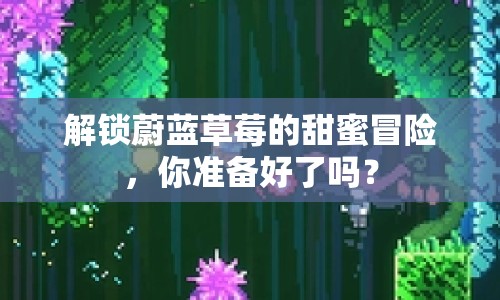 解鎖蔚藍草莓的甜蜜冒險，你準備好了嗎？