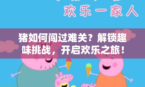 豬如何闖過難關(guān)？解鎖趣味挑戰(zhàn)，開啟歡樂之旅！