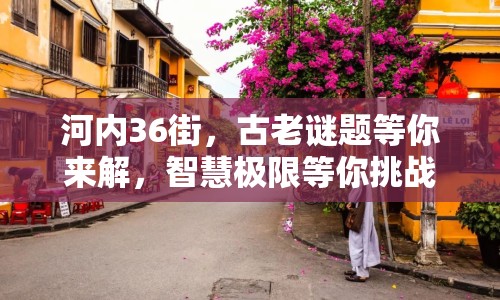 河內(nèi)36街，古老謎題等你來解，智慧極限等你挑戰(zhàn)！
