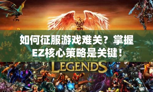 如何征服游戲難關？掌握EZ核心策略是關鍵！