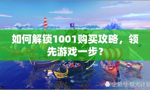如何解鎖1001購(gòu)買攻略，領(lǐng)先游戲一步？
