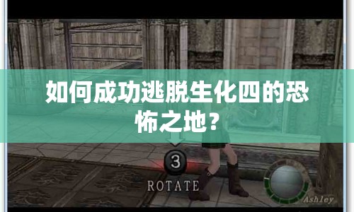 如何成功逃脫生化四的恐怖之地？