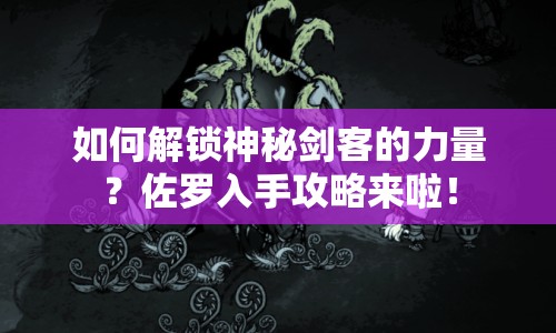 如何解鎖神秘劍客的力量？佐羅入手攻略來啦！