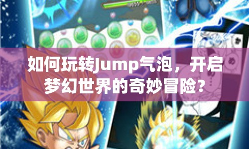 如何玩轉(zhuǎn)Jump氣泡，開啟夢幻世界的奇妙冒險？