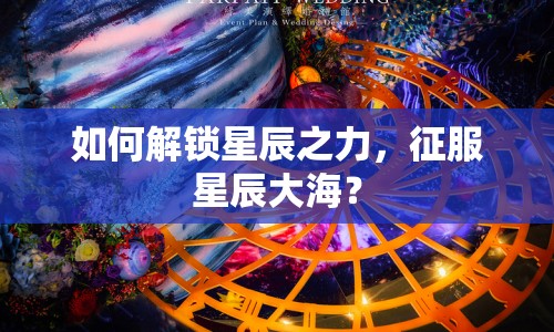 如何解鎖星辰之力，征服星辰大海？