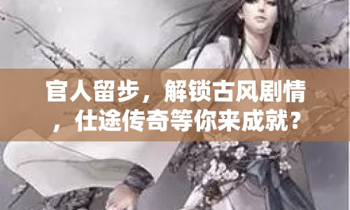 官人留步，解鎖古風(fēng)劇情，仕途傳奇等你來成就？