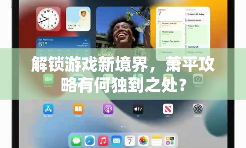 解鎖游戲新境界，蕭平攻略有何獨到之處？