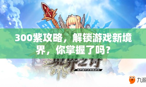 300紫攻略，解鎖游戲新境界，你掌握了嗎？