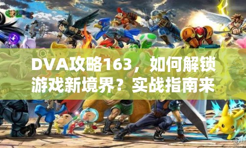 DVA攻略163，如何解鎖游戲新境界？實(shí)戰(zhàn)指南來(lái)啦！