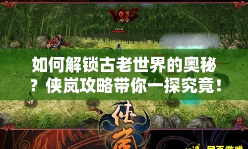 如何解鎖古老世界的奧秘？俠嵐攻略帶你一探究竟！
