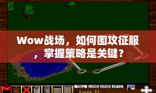 Wow戰(zhàn)場，如何圍攻征服，掌握策略是關(guān)鍵？