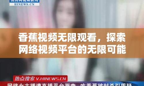 香蕉視頻無限觀看，探索網(wǎng)絡(luò)視頻平臺(tái)的無限可能