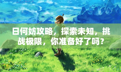 日何妨攻略，探索未知，挑戰(zhàn)極限，你準(zhǔn)備好了嗎？