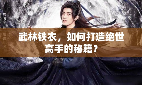 武林鐵衣，如何打造絕世高手的秘籍？