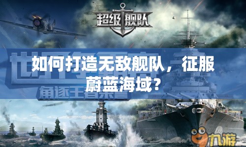 如何打造無敵艦隊，征服蔚藍海域？