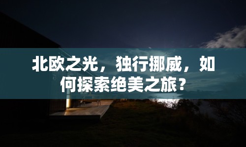 北歐之光，獨行挪威，如何探索絕美之旅？