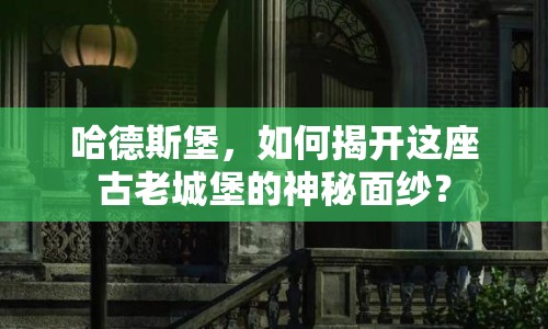 哈德斯堡，如何揭開(kāi)這座古老城堡的神秘面紗？