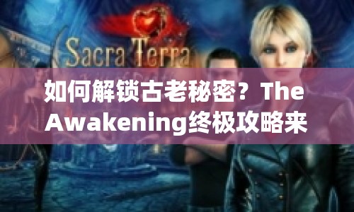 如何解鎖古老秘密？The Awakening終極攻略來襲！