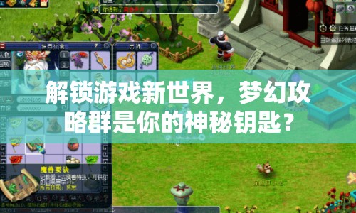 解鎖游戲新世界，夢(mèng)幻攻略群是你的神秘鑰匙？
