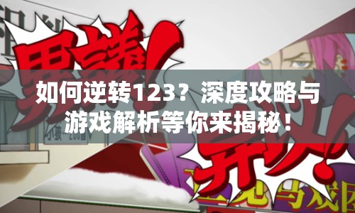 如何逆轉(zhuǎn)123？深度攻略與游戲解析等你來(lái)揭秘！