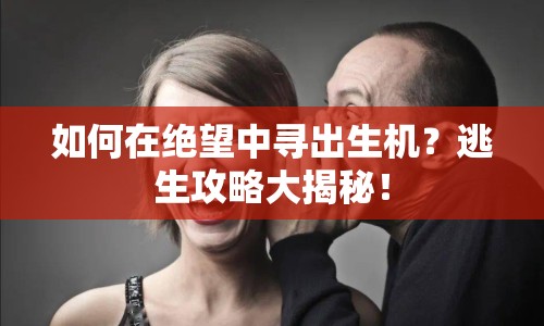 如何在絕望中尋出生機？逃生攻略大揭秘！
