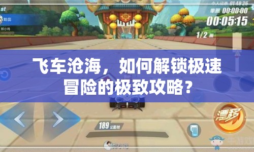 飛車滄海，如何解鎖極速冒險的極致攻略？