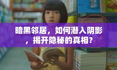 暗黑鄰居，如何潛入陰影，揭開(kāi)隱秘的真相？