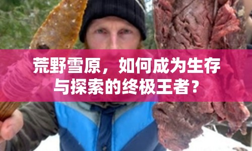 荒野雪原，如何成為生存與探索的終極王者？