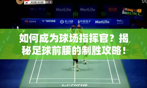 如何成為球場(chǎng)指揮官？揭秘足球前腰的制勝攻略！