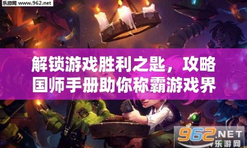 解鎖游戲勝利之匙，攻略國(guó)師手冊(cè)助你稱霸游戲界！