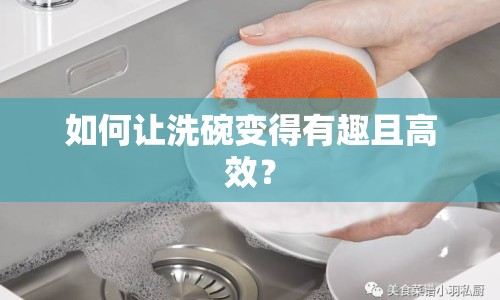 如何讓洗碗變得有趣且高效？