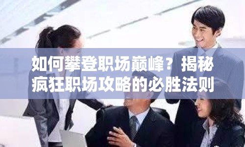 如何攀登職場巔峰？揭秘瘋狂職場攻略的必勝法則！