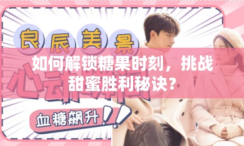 如何解鎖糖果時(shí)刻，挑戰(zhàn)甜蜜勝利秘訣？