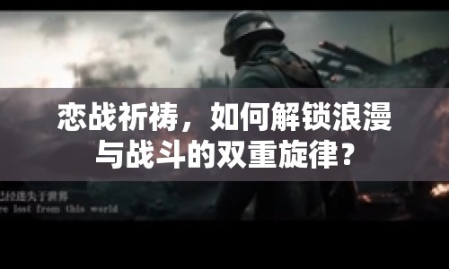 戀戰(zhàn)祈禱，如何解鎖浪漫與戰(zhàn)斗的雙重旋律？