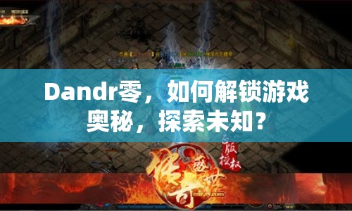Dandr零，如何解鎖游戲奧秘，探索未知？